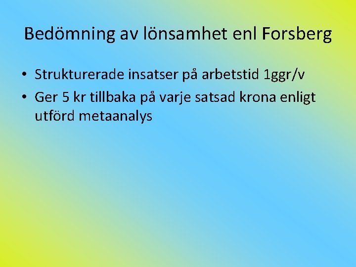 Bedömning av lönsamhet enl Forsberg • Strukturerade insatser på arbetstid 1 ggr/v • Ger