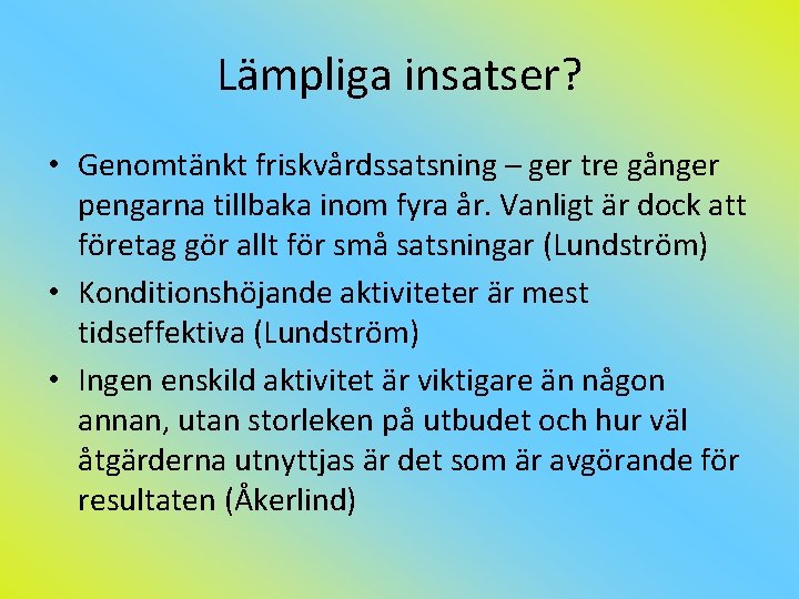 Lämpliga insatser? • Genomtänkt friskvårdssatsning – ger tre gånger pengarna tillbaka inom fyra år.