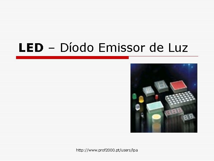 LED – Díodo Emissor de Luz http: //www. prof 2000. pt/users/lpa 