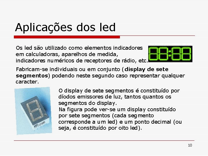 Aplicações dos led Os led são utilizado como elementos indicadores em calculadoras, aparelhos de