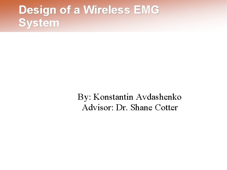 Design of a Wireless EMG System By: Konstantin Avdashenko Advisor: Dr. Shane Cotter 