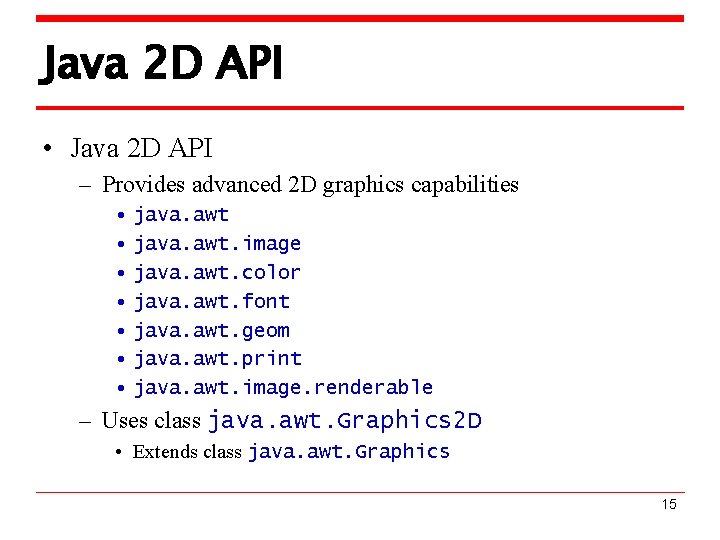 Java 2 D API • Java 2 D API – Provides advanced 2 D