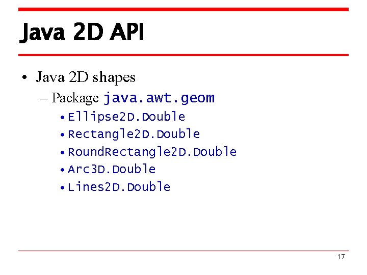 Java 2 D API • Java 2 D shapes – Package java. awt. geom