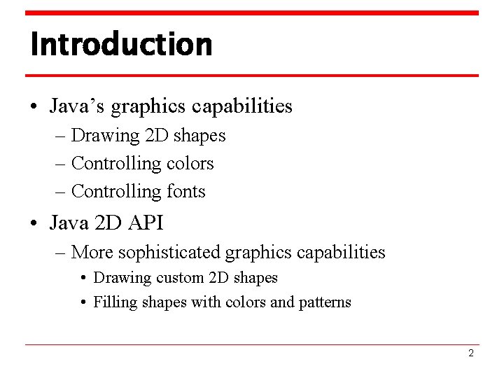 Introduction • Java’s graphics capabilities – Drawing 2 D shapes – Controlling colors –