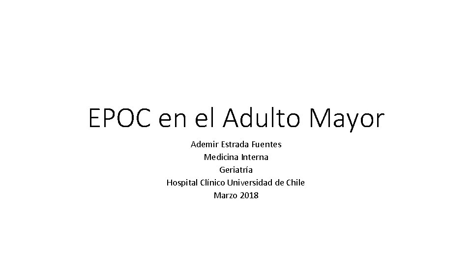 EPOC en el Adulto Mayor Ademir Estrada Fuentes Medicina Interna Geriatría Hospital Clínico Universidad