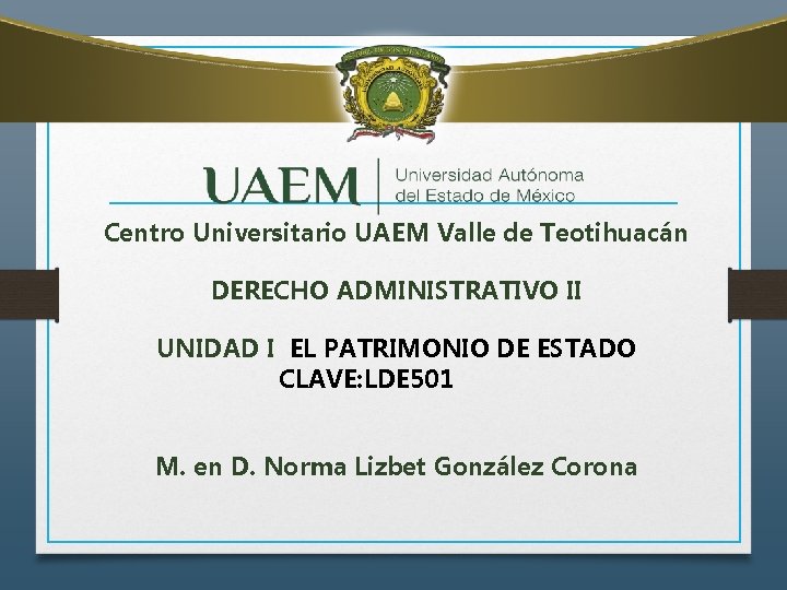 Centro Universitario UAEM Valle de Teotihuacán DERECHO ADMINISTRATIVO II UNIDAD I EL PATRIMONIO DE