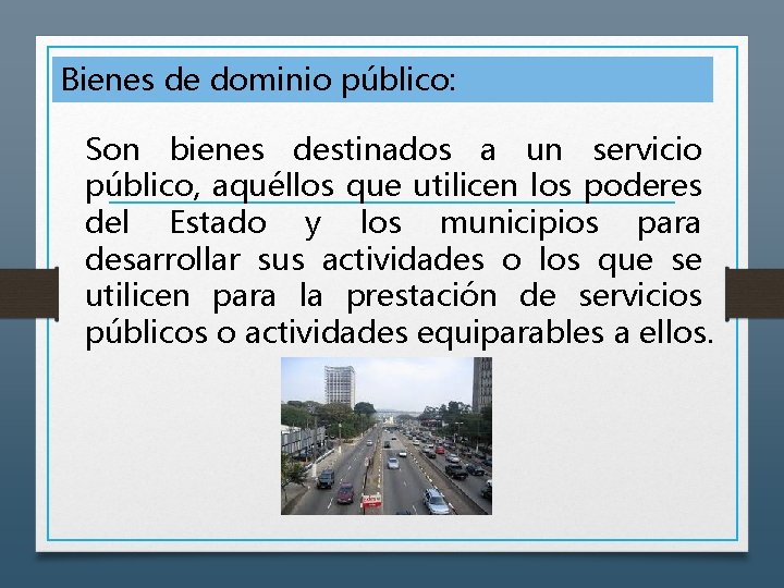 Bienes de dominio público: Son bienes destinados a un servicio público, aquéllos que utilicen