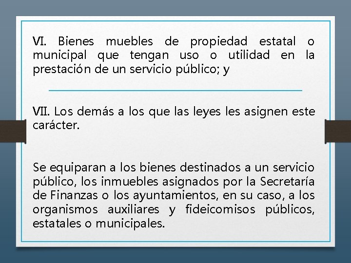 VI. Bienes muebles de propiedad estatal o municipal que tengan uso o utilidad en