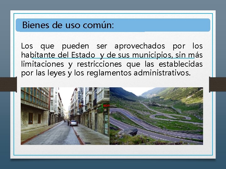 Bienes de uso común: Los que pueden ser aprovechados por los habitante del Estado