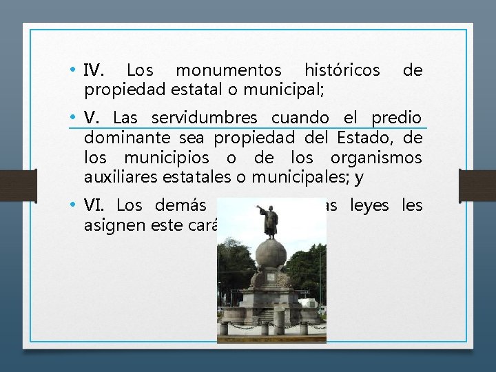  • IV. Los monumentos históricos propiedad estatal o municipal; de • V. Las