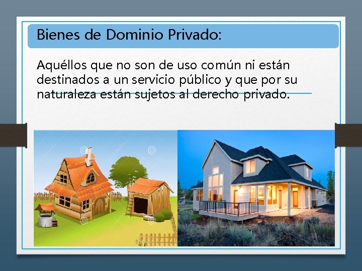 Bienes de Dominio Privado: Aquéllos que no son de uso común ni están destinados