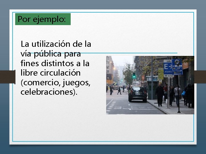 Por ejemplo: La utilización de la vía pública para fines distintos a la libre