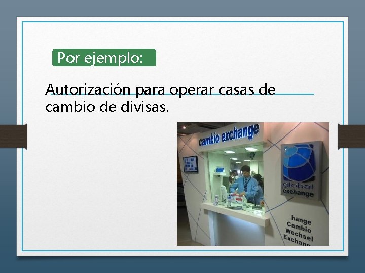 Por ejemplo: Autorización para operar casas de cambio de divisas. 