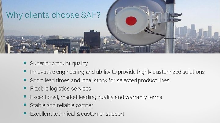 Why clients choose SAF? § § § § Superior product quality Innovative engineering and