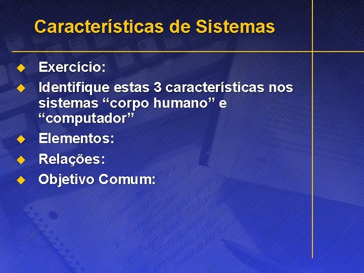 Características de Sistemas u u u Exercício: Identifique estas 3 características nos sistemas “corpo