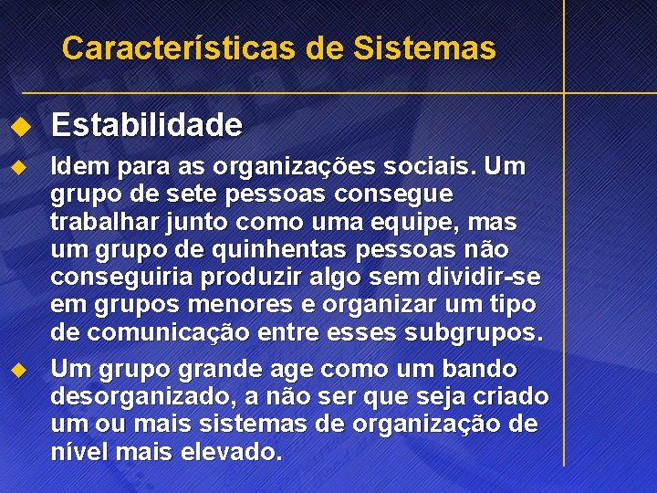 Características de Sistemas u Estabilidade u Idem para as organizações sociais. Um grupo de