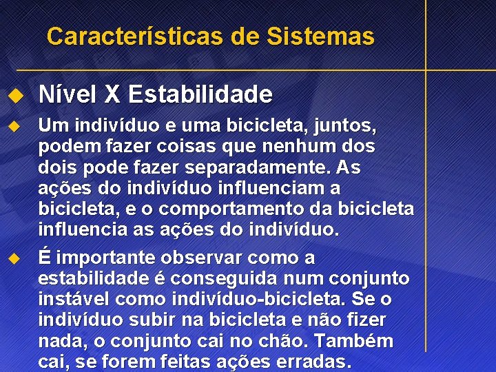 Características de Sistemas u Nível X Estabilidade u Um indivíduo e uma bicicleta, juntos,