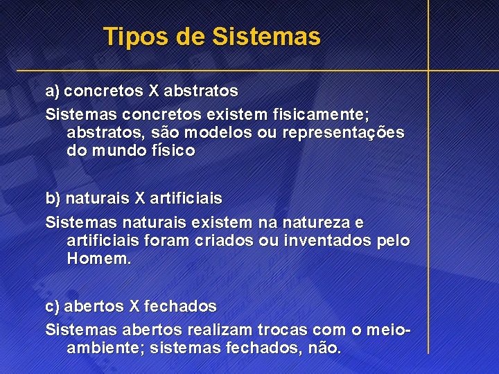 Tipos de Sistemas a) concretos X abstratos Sistemas concretos existem fisicamente; abstratos, são modelos