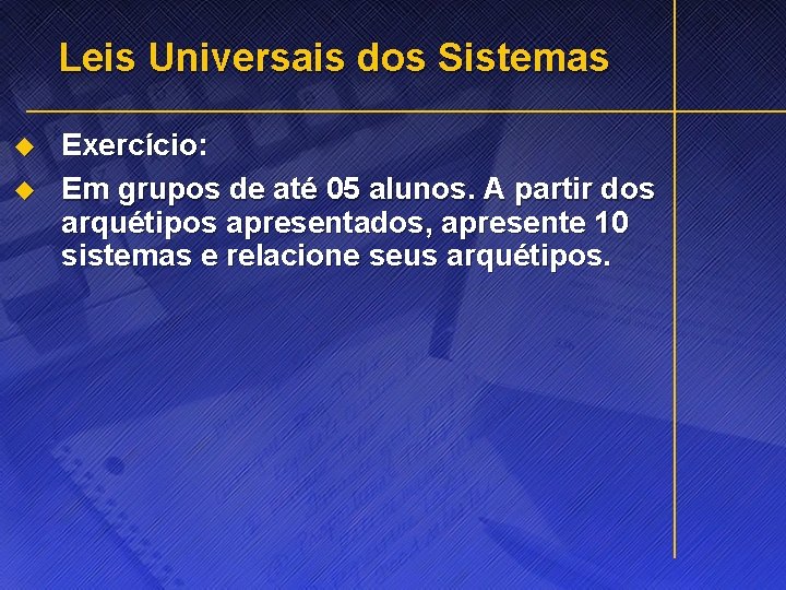 Leis Universais dos Sistemas u u Exercício: Em grupos de até 05 alunos. A