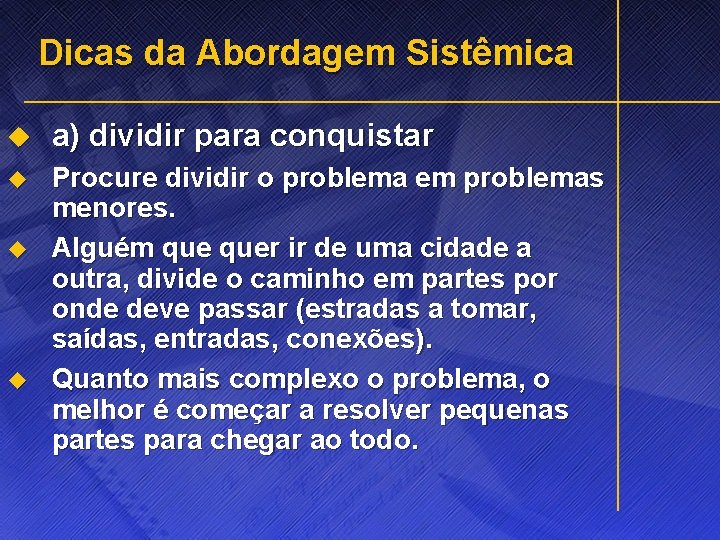 Dicas da Abordagem Sistêmica u a) dividir para conquistar u Procure dividir o problema