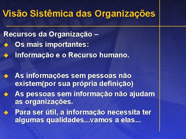 Visão Sistêmica das Organizações Recursos da Organização – u Os mais importantes: u Informação