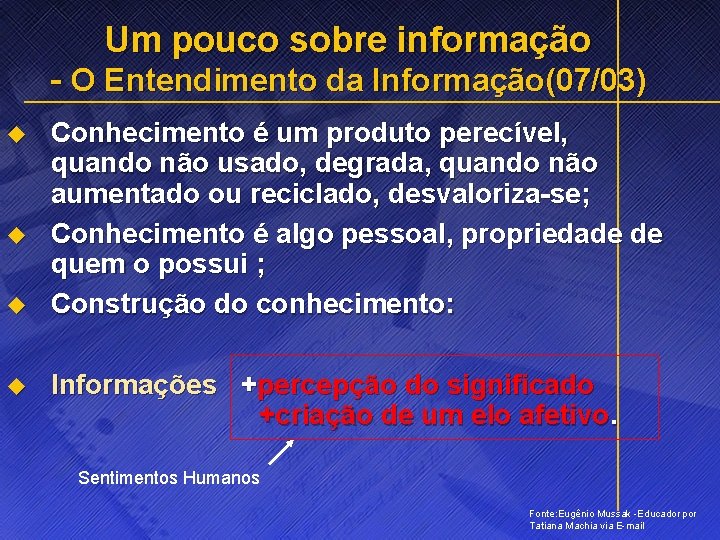 Um pouco sobre informação - O Entendimento da Informação(07/03) u u Conhecimento é um