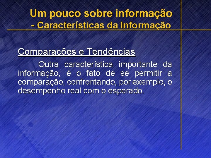 Um pouco sobre informação - Características da Informação Comparações e Tendências Outra característica importante