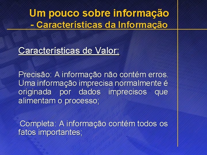 Um pouco sobre informação - Características da Informação Características de Valor: Precisão: A informação