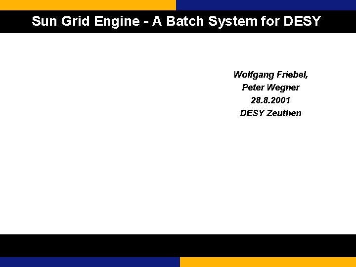 Sun Grid Engine - A Batch System for DESY Wolfgang Friebel, Peter Wegner 28.