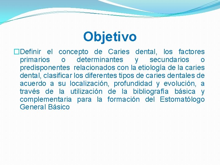 Objetivo �Definir el concepto de Caries dental, los factores primarios o determinantes y secundarios