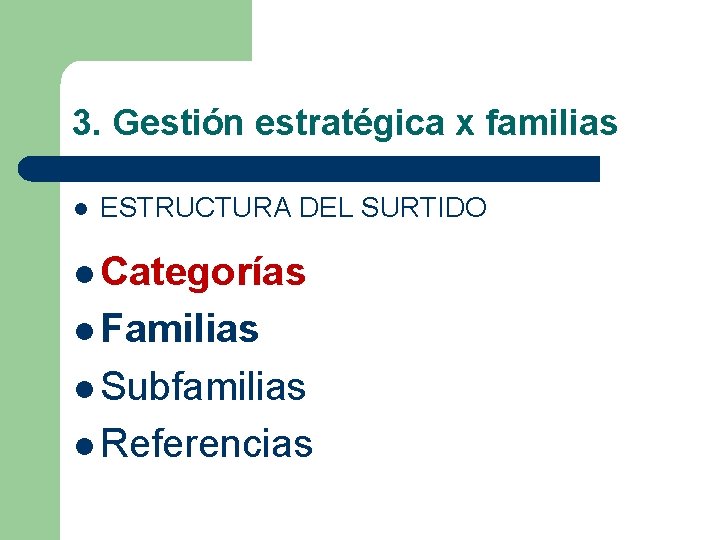 3. Gestión estratégica x familias l ESTRUCTURA DEL SURTIDO l Categorías l Familias l