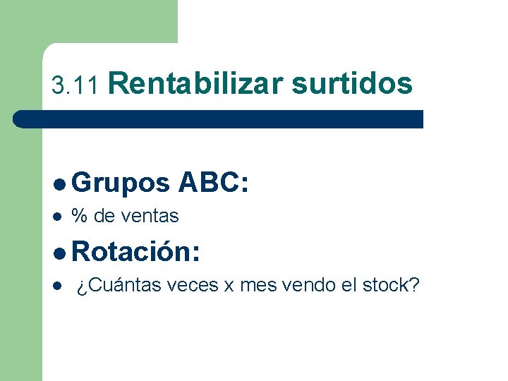 3. 11 Rentabilizar surtidos l Grupos ABC: l % de ventas l Rotación: l