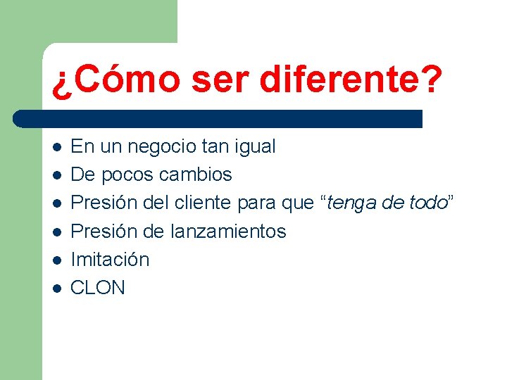 ¿Cómo ser diferente? l l l En un negocio tan igual De pocos cambios