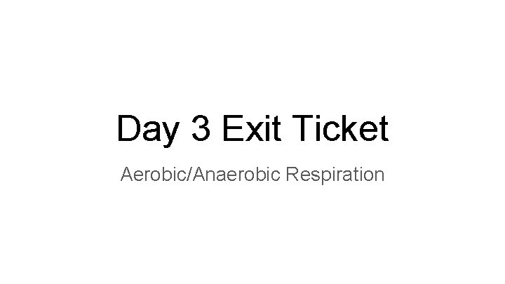 Day 3 Exit Ticket Aerobic/Anaerobic Respiration 