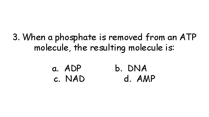 3. When a phosphate is removed from an ATP molecule, the resulting molecule is: