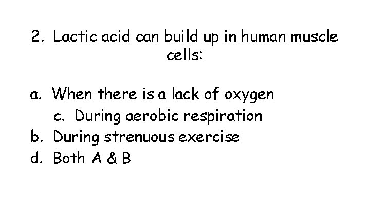 2. Lactic acid can build up in human muscle cells: a. When there is