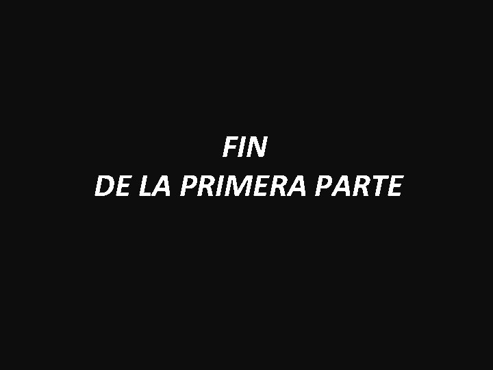 FIN DE LA PRIMERA PARTE 
