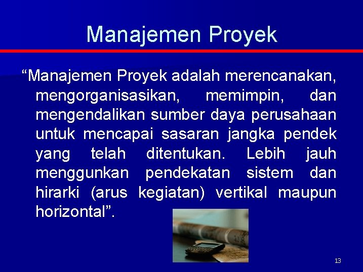 Manajemen Proyek “Manajemen Proyek adalah merencanakan, mengorganisasikan, memimpin, dan mengendalikan sumber daya perusahaan untuk