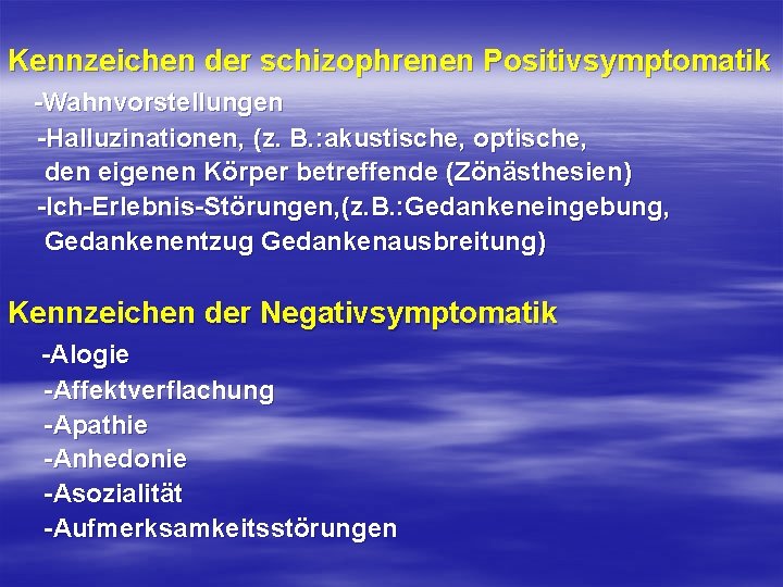 Kennzeichen der schizophrenen Positivsymptomatik -Wahnvorstellungen -Halluzinationen, (z. B. : akustische, optische, den eigenen Körper