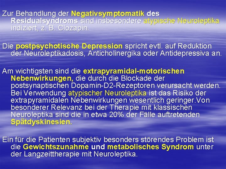 Zur Behandlung der Negativsymptomatik des Residualsyndroms sind insbesondere atypische Neuroleptika indiziert, z. B. Clozapin.