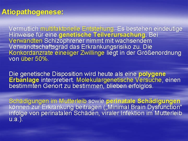 Atiopathogenese: Vermutlich multifaktorielle Entstehung. Es bestehen eindeutige Hinweise für eine genetische Teilverursachung. Bei Verwandten