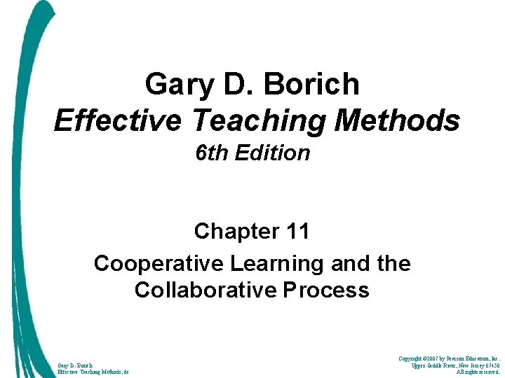 Gary D. Borich Effective Teaching Methods 6 th Edition Chapter 11 Cooperative Learning and