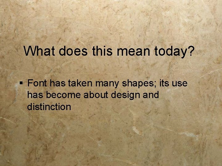 What does this mean today? § Font has taken many shapes; its use has