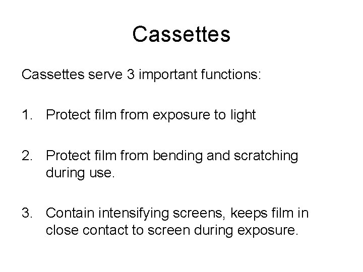 Cassettes serve 3 important functions: 1. Protect film from exposure to light 2. Protect