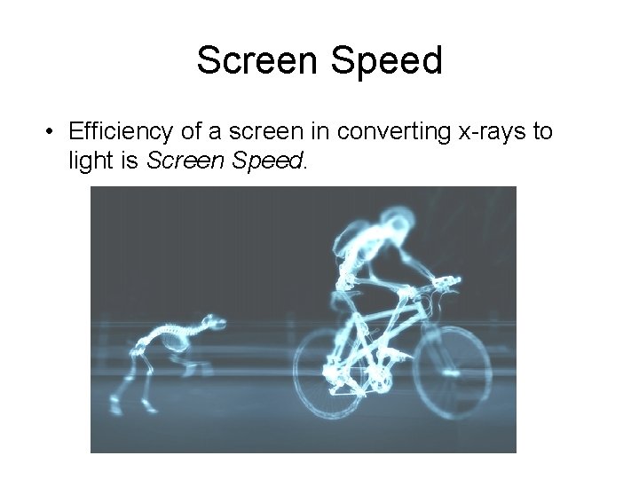 Screen Speed • Efficiency of a screen in converting x-rays to light is Screen