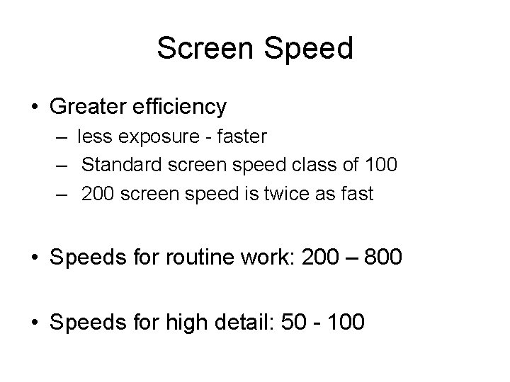 Screen Speed • Greater efficiency – less exposure - faster – Standard screen speed