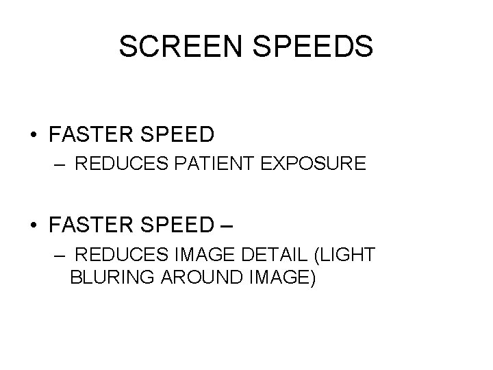 SCREEN SPEEDS • FASTER SPEED – REDUCES PATIENT EXPOSURE • FASTER SPEED – –