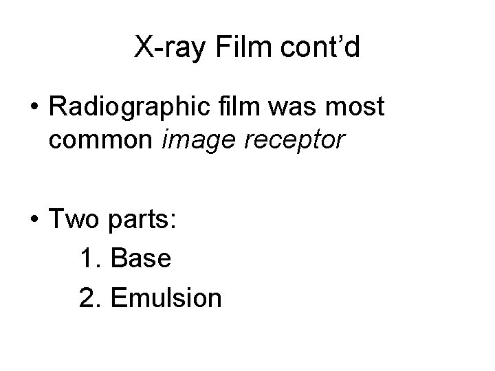 X-ray Film cont’d • Radiographic film was most common image receptor • Two parts: