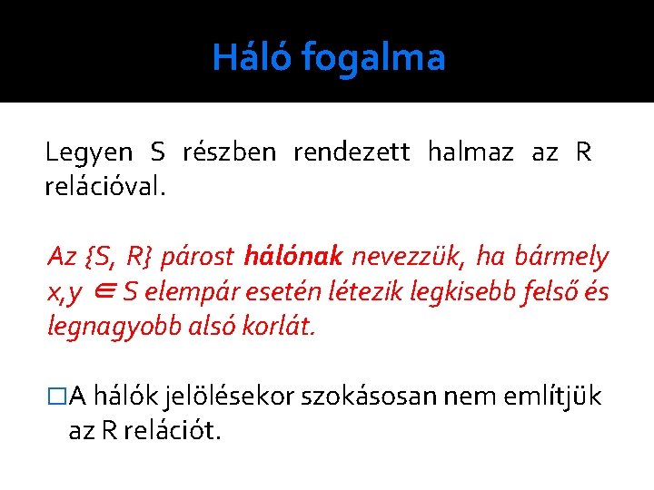 Háló fogalma Legyen S részben rendezett halmaz az R relációval. Az {S, R} párost