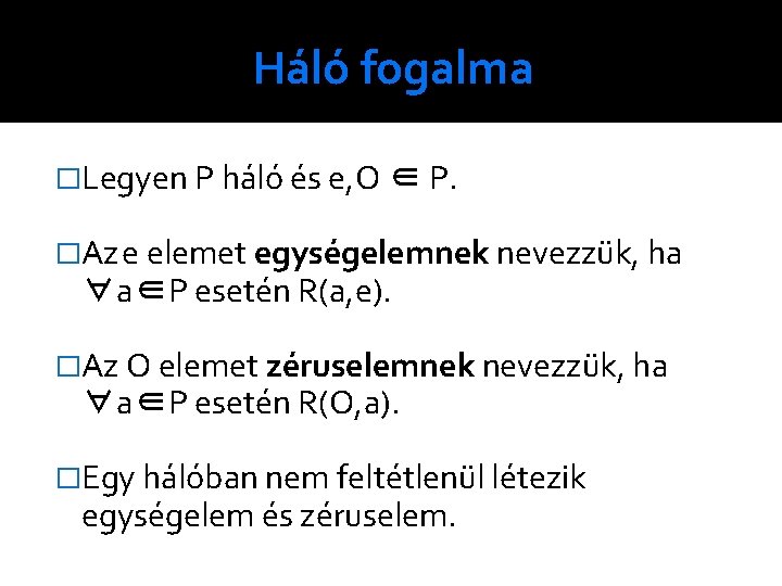 Háló fogalma �Legyen P háló és e, O ∈ P. �Aze elemet egységelemnek nevezzük,